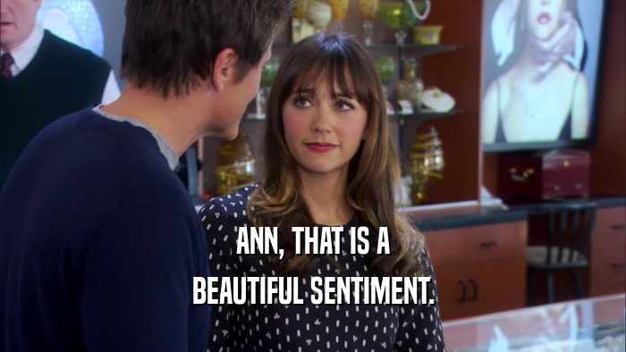 ANN, THAT IS A BEAUTIFUL SENTIMENT. 
