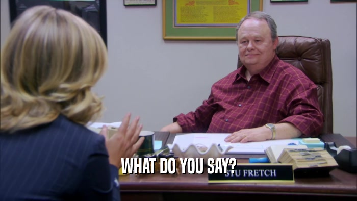 WHAT DO YOU SAY?  
