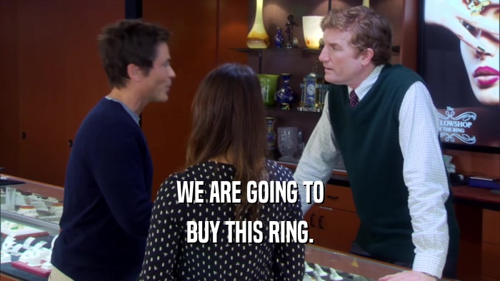 WE ARE GOING TO
 BUY THIS RING.
 