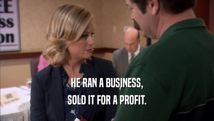 HE RAN A BUSINESS, SOLD IT FOR A PROFIT. 