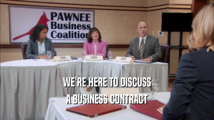 WE'RE HERE TO DISCUSS A BUSINESS CONTRACT 