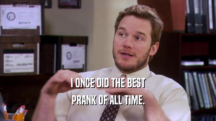 I ONCE DID THE BEST PRANK OF ALL TIME. 