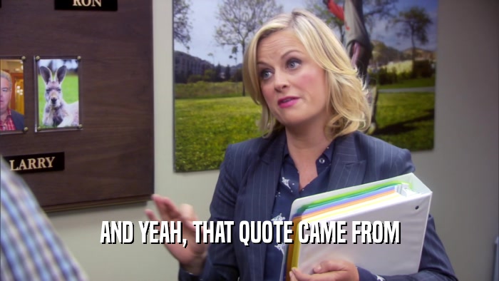 AND YEAH, THAT QUOTE CAME FROM  