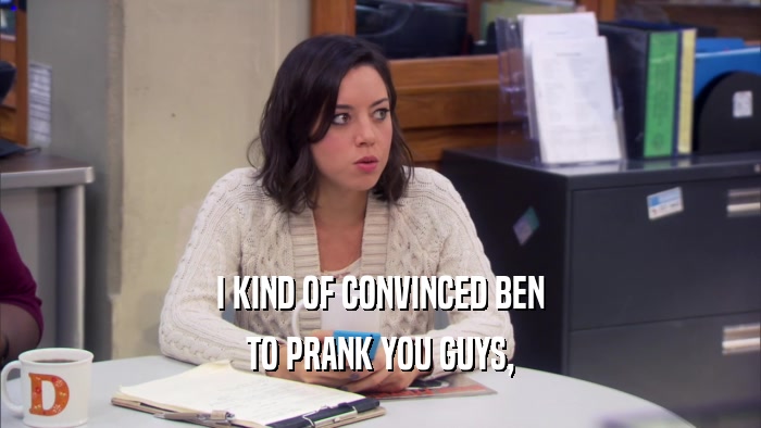 I KIND OF CONVINCED BEN TO PRANK YOU GUYS, 