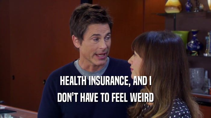 HEALTH INSURANCE, AND I DON'T HAVE TO FEEL WEIRD 