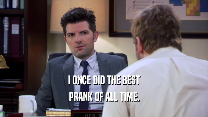 I ONCE DID THE BEST PRANK OF ALL TIME. 