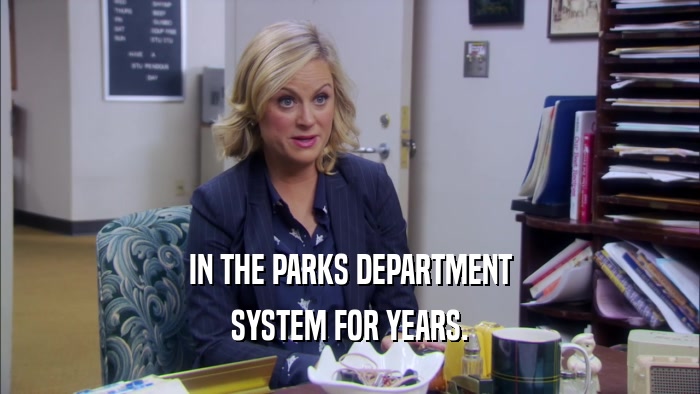 IN THE PARKS DEPARTMENT SYSTEM FOR YEARS. 