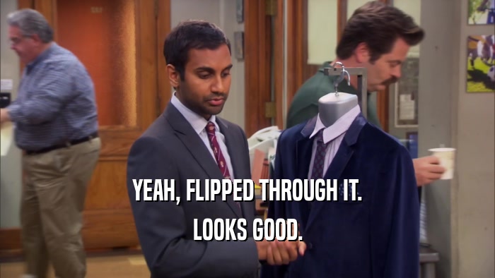 YEAH, FLIPPED THROUGH IT. LOOKS GOOD. 