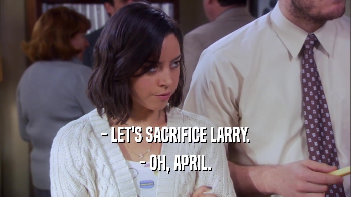 - LET'S SACRIFICE LARRY. - OH, APRIL. 