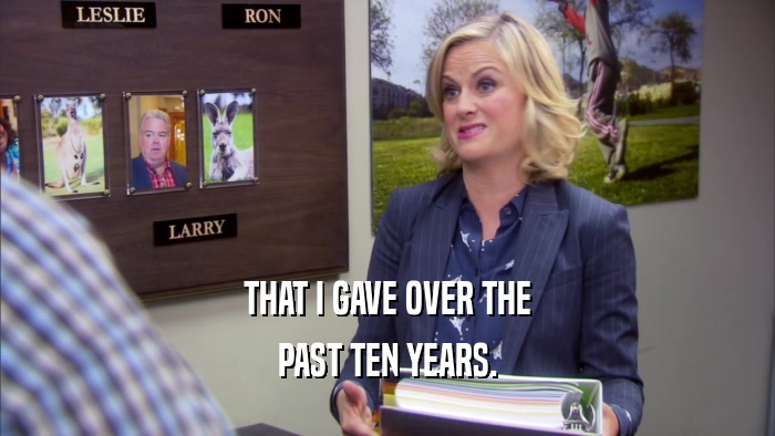 THAT I GAVE OVER THE PAST TEN YEARS. 