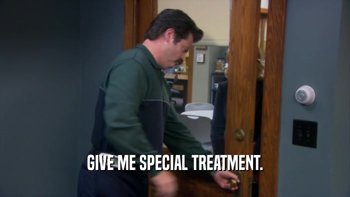 GIVE ME SPECIAL TREATMENT.  