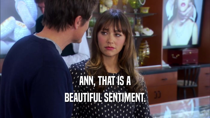 ANN, THAT IS A BEAUTIFUL SENTIMENT. 