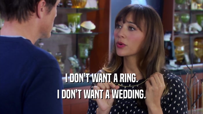 I DON'T WANT A RING. I DON'T WANT A WEDDING. 