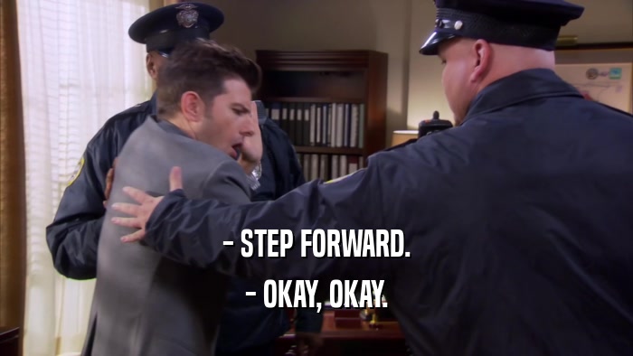 - STEP FORWARD. - OKAY, OKAY. 