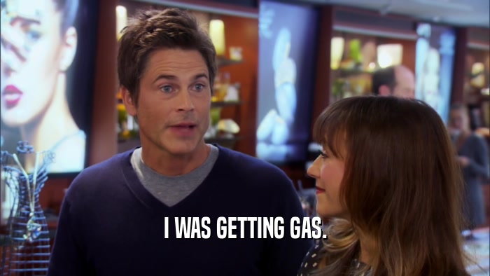 I WAS GETTING GAS.  