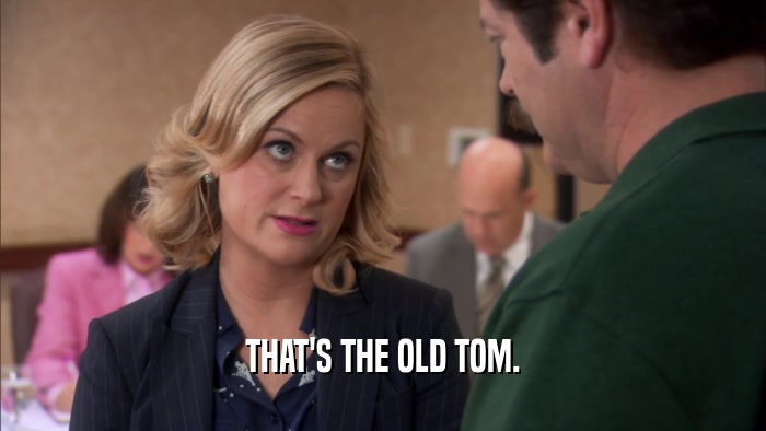 THAT'S THE OLD TOM.  