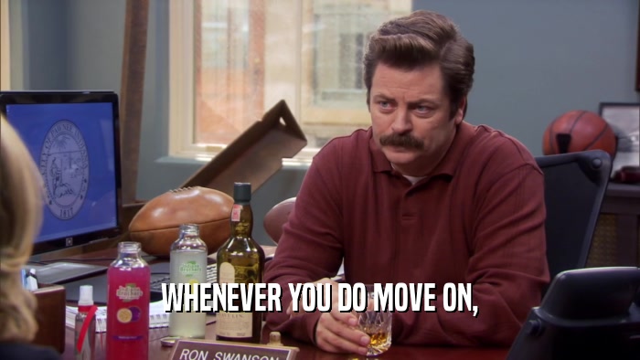 WHENEVER YOU DO MOVE ON,  