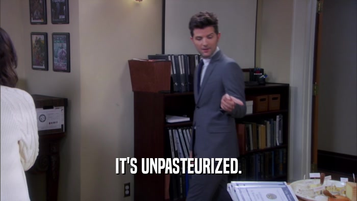 IT'S UNPASTEURIZED.  