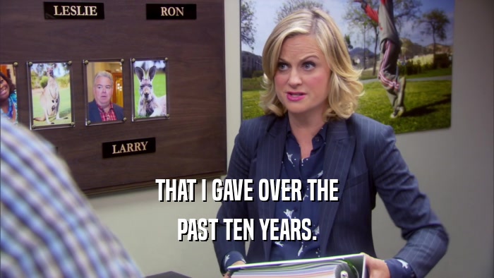THAT I GAVE OVER THE PAST TEN YEARS. 