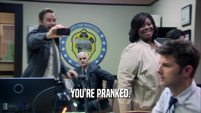 YOU'RE PRANKED.  