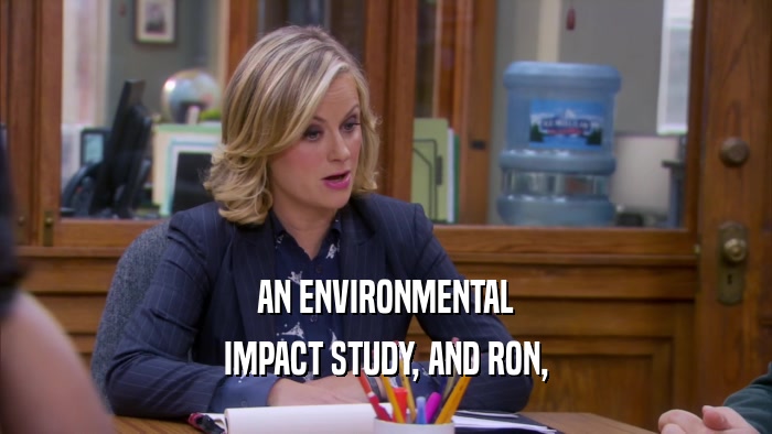 AN ENVIRONMENTAL IMPACT STUDY, AND RON, 