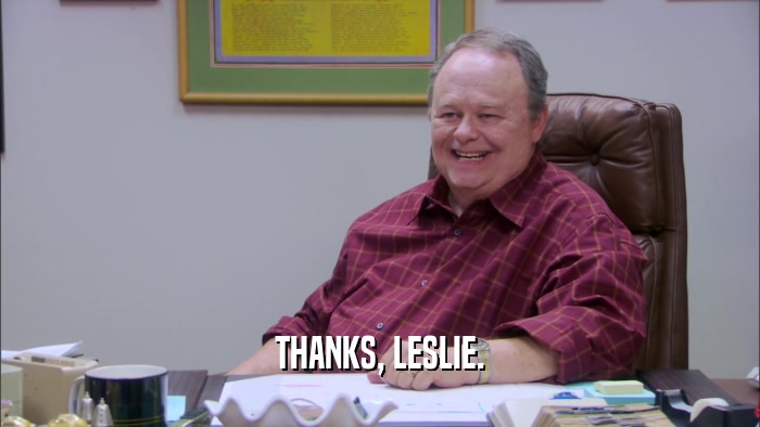 THANKS, LESLIE.  