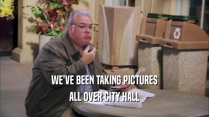 WE'VE BEEN TAKING PICTURES ALL OVER CITY HALL 
