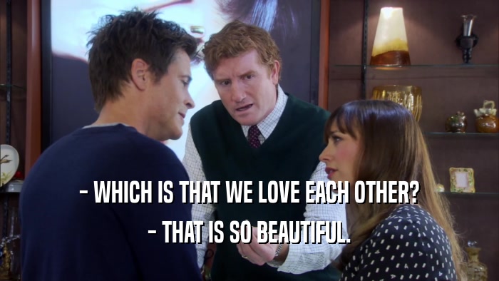 - WHICH IS THAT WE LOVE EACH OTHER? - THAT IS SO BEAUTIFUL. 