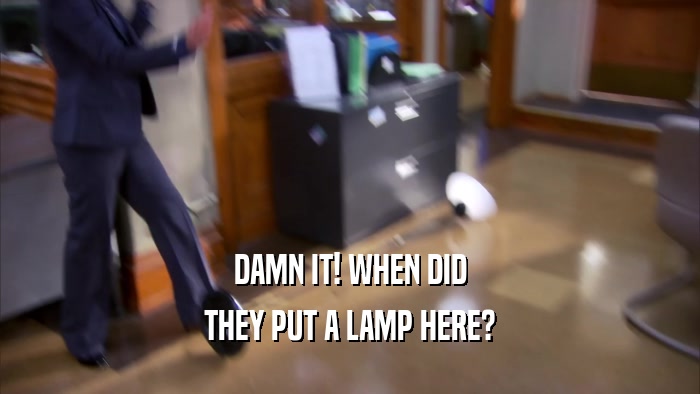 DAMN IT! WHEN DID THEY PUT A LAMP HERE? 