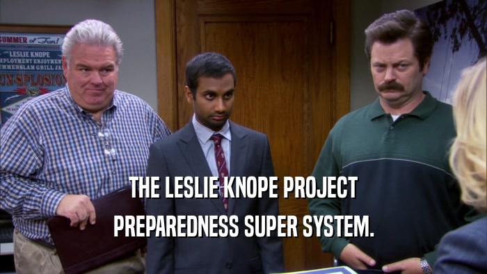 THE LESLIE KNOPE PROJECT PREPAREDNESS SUPER SYSTEM. 
