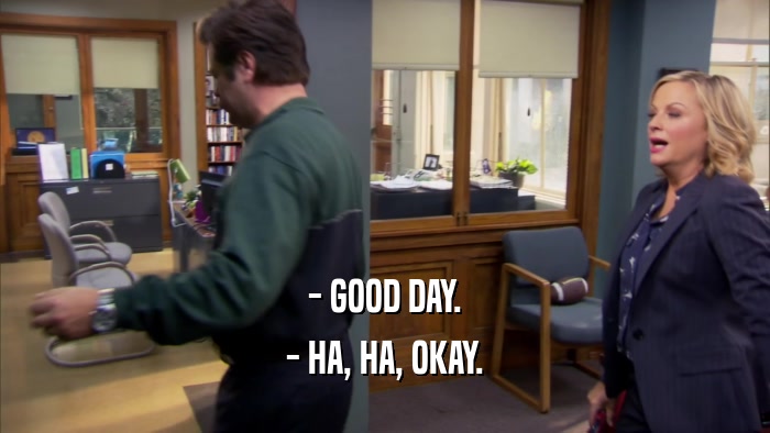 - GOOD DAY. - HA, HA, OKAY. 