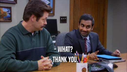 - WHAT? - THANK YOU. 