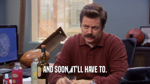 AND SOON, IT'LL HAVE TO.  