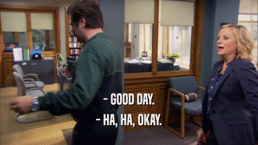 - GOOD DAY. - HA, HA, OKAY. 