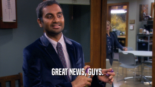 GREAT NEWS, GUYS.  