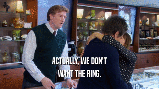 ACTUALLY, WE DON'T
 WANT THE RING.
 