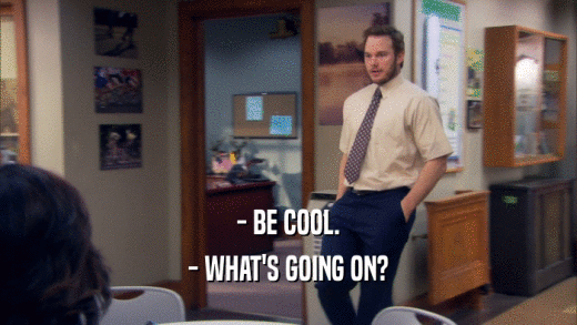 - BE COOL. - WHAT'S GOING ON? 