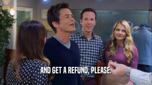 AND GET A REFUND, PLEASE.  