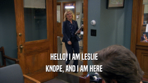 HELLO, I AM LESLIE KNOPE, AND I AM HERE 