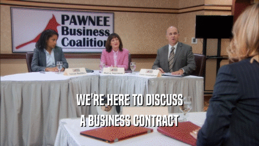 WE'RE HERE TO DISCUSS A BUSINESS CONTRACT 