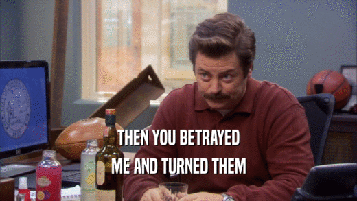 THEN YOU BETRAYED ME AND TURNED THEM 