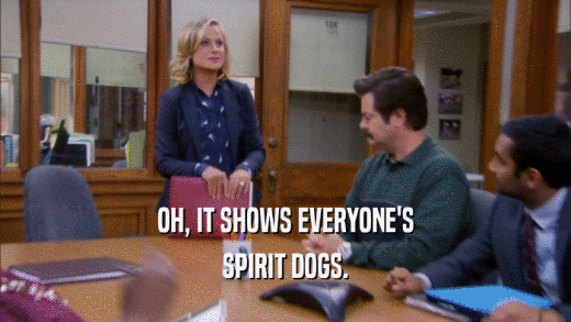 OH, IT SHOWS EVERYONE'S SPIRIT DOGS. 