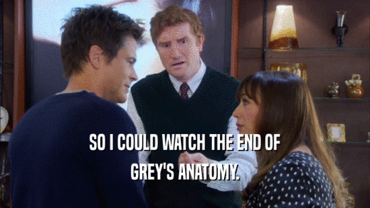 SO I COULD WATCH THE END OF GREY'S ANATOMY. 