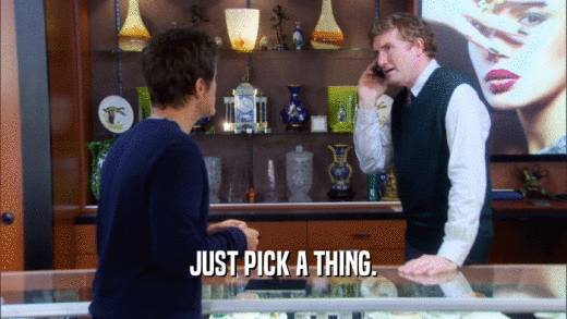 JUST PICK A THING.  