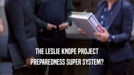 THE LESLIE KNOPE PROJECT PREPAREDNESS SUPER SYSTEM? 