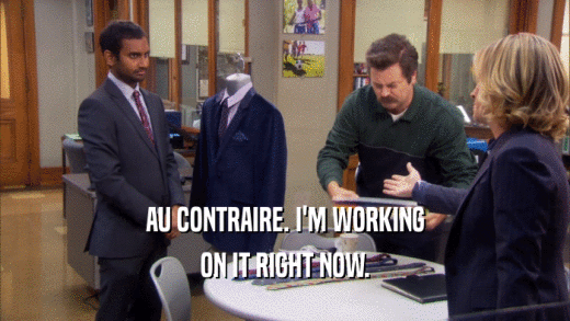 AU CONTRAIRE. I'M WORKING ON IT RIGHT NOW. 