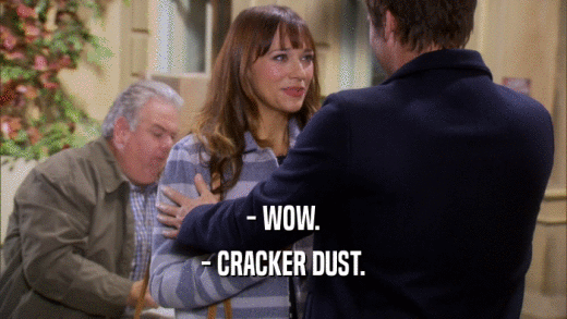 - WOW. - CRACKER DUST. 