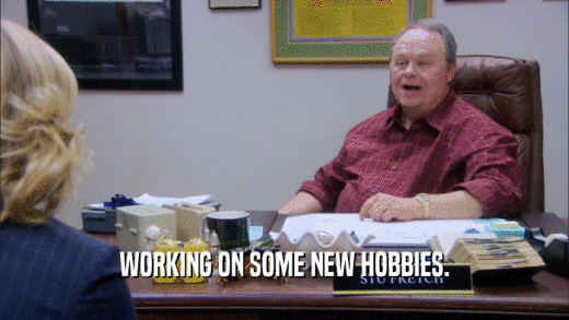 WORKING ON SOME NEW HOBBIES.  