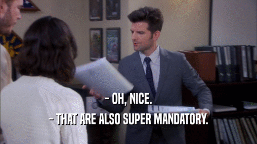 - OH, NICE.
 - THAT ARE ALSO SUPER MANDATORY.
 