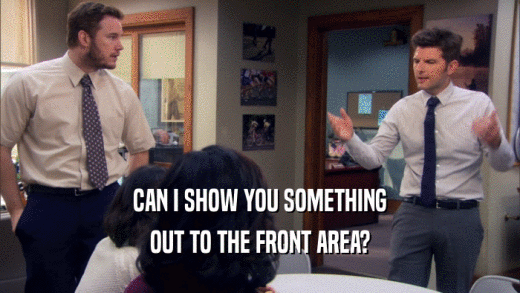 CAN I SHOW YOU SOMETHING OUT TO THE FRONT AREA? 